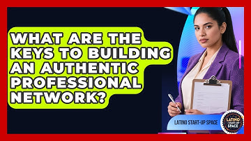 What Are The Keys To Building An Authentic Professional Network? - Latino Start Up Space