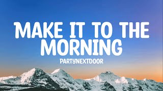 PARTYNEXTDOOR - Make It To The Morning - LYRICS