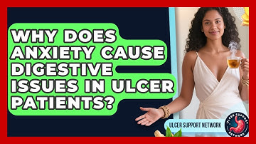 Why Does Anxiety Cause Digestive Issues In Ulcer Patients? - Ulcer Support Network