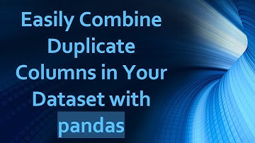 Easily Combine Duplicate Columns in Your Dataset with pandas