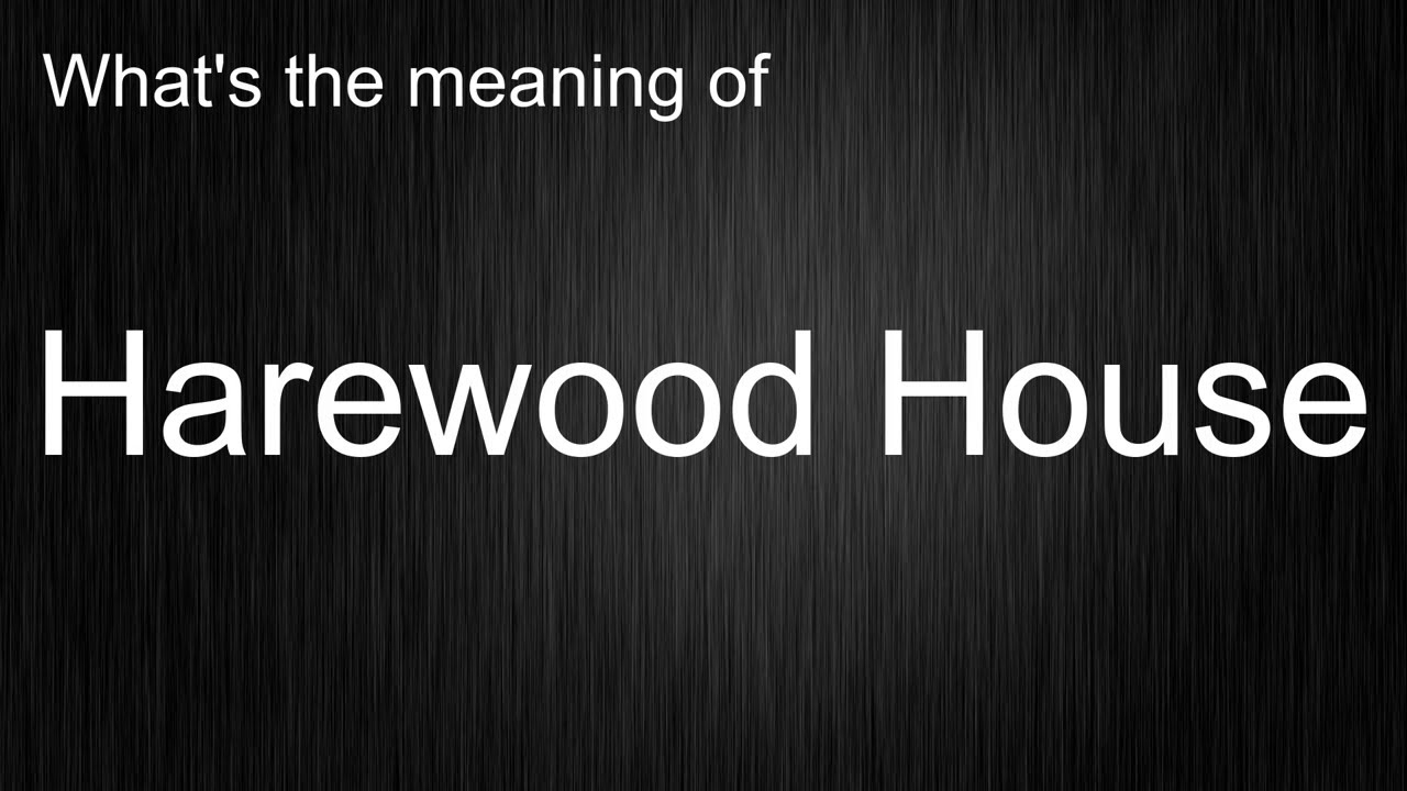 What's the meaning of "Harewood House", How to pronounce Harewood House