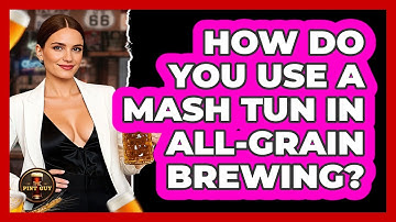 How Do You Use A Mash Tun In All-grain Brewing? - The Pint Guy