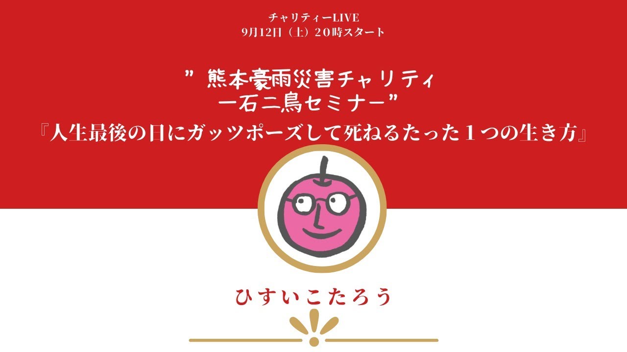 013 熊本豪雨災害 一石二鳥チャリティーセミナー 9 12 ひすいこたろう 人生最後の日にガッツポーズして死ねるたった１つの生き方 Youtube
