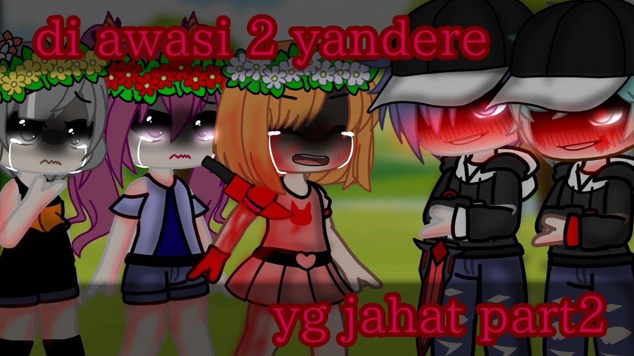😫∆~~di awasi 2 yandere yg jahat part 2~~∆😫(gcmm/gacha Indonesia)