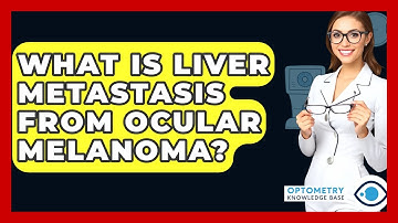 What Is Liver Metastasis From Ocular Melanoma? - Optometry Knowledge Base