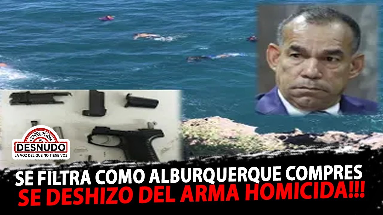 Se filtra como Alburquerque Compres se deshizo del arma homicida ...