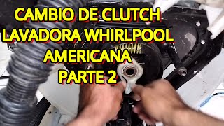 ⚡CAMBIO DE CLUTCH LAVADORA WHIRLPOOL AMERICANA / PARTE 2 ✅