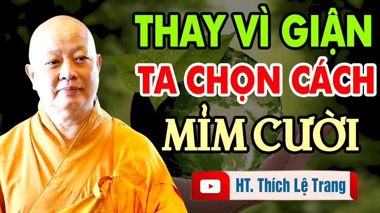 THAY VÌ GIẬN TA CHỌN CÁCH MỈM CƯỜI _   HT THÍCH LỆ TRANG