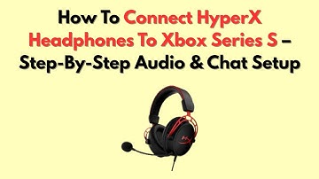 How To Connect HyperX Headphones To Xbox Series S – Step-By-Step Audio & Chat Setup