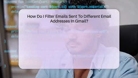 How Do I Filter Emails Sent To Different Email Addresses In Gmail? - Be App Savvy