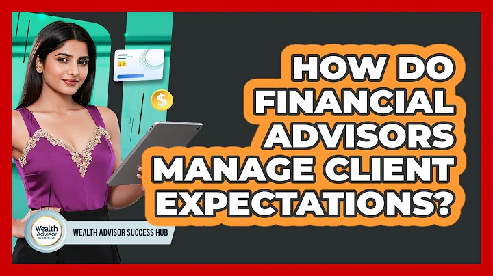 How Do Financial Advisors Manage Client Expectations? - Wealth Advisor Success Hub