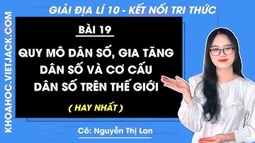 Địa lí 10 Bài 19: Quy mô dân số, gia tăng dân số cơ cấu dân số thế giới | Kết nối tri thức(HAY NHẤT)