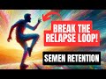 How to break the semen retention relapse loop