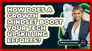 How Does A Growth Mindset Boost Your Tech Upskilling Efforts? - Emerging Tech Insider