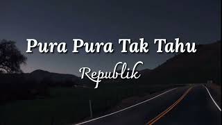 Download Lagu Pura Pura Tak Tahu - Repvblik (Lirik Lagu) MP3