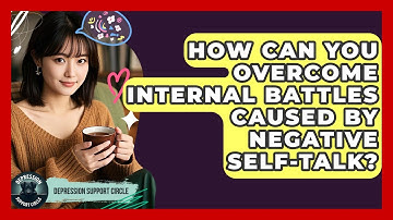 How Can You Overcome Internal Battles Caused By Negative Self-talk? - Depression Support Circle