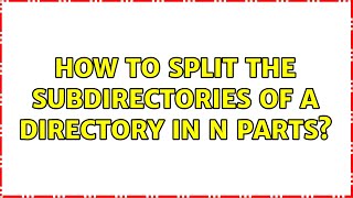 Unix & Linux: How to split the subdirectories of a directory in n parts (2 Solutions!!)