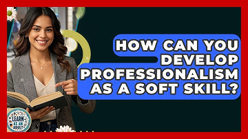 How Can You Develop Professionalism As A Soft Skill? - Learn As An Adult