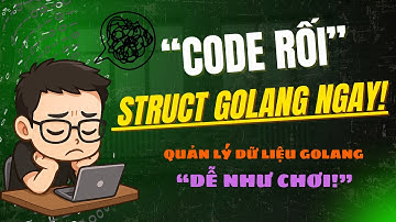 Golang Cơ Bản #29: Tìm Hiểu Struct Golang – Quản Lý Dữ Liệu Trong Golang | Học Lập Trình Go Từ A-Z