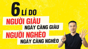 6 LÍ DO NGƯỜI GIÀU NGÀY CÀNG GIÀU, NGƯỜI NGHÈO NGÀY CÀNG NGHÈO | Thai Pham