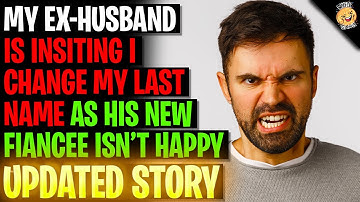 Ex-Husband Is INSISTING I Change My last Name As His New Fiancee Isn
