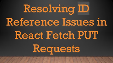 Resolving ID Reference Issues in React Fetch PUT Requests