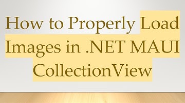 How to Properly Load Images in .NET MAUI CollectionView