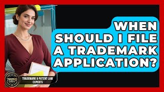 When Should I File a Trademark Application? | Trademark and Patent Law Experts News