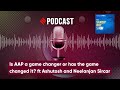 Is AAP a game changer or has the game changed it? ft Ashutosh and Neelanjan Sircar