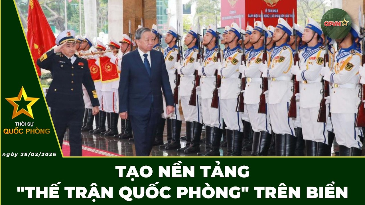 🔴 Trực Tiếp | Bản Tin Tối 28.02: Tạo Nền Tảng Thế Trận Quốc Phòng Trên Biển | QPVN Digital