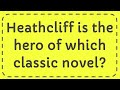 Heathcliff is the hero of which classic novel?