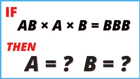 |52|Find the values of A and B in the cryptarithmetic problem                  AB × A × B = BBB |