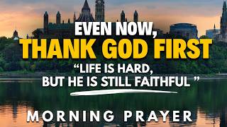 Thank God Before Your Circumstances Change | Morning Prayer of Gratitude and Trust