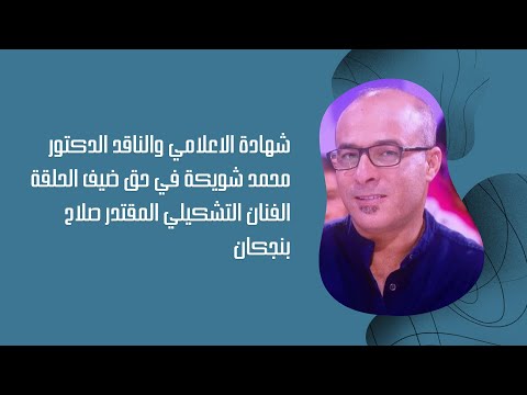 شهادة الإعلامي والناقد الدكتور محمد شويكة في حق ضيف الحلقة 39 من برنامج يوم مع فنان صلاح بنجكان