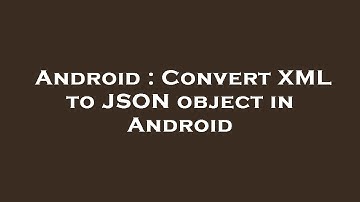 Android : Convert XML to JSON object in Android