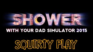 SHOWER WITH YOUR DAD SIMULATOR 2015: DO YOU STILL SHOWER WITH YOUR DAD - That's A Mouthful Of Dad