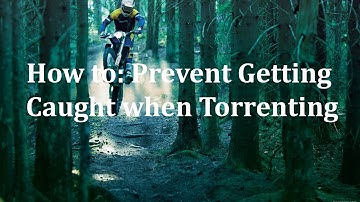 How to Prevent Getting Caught When Torrenting