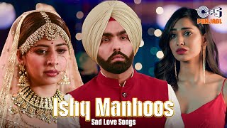 #Ishqmanhus | Ishq Manhoos Ishq Hai Pak | Punjabi Sad Love Songs | Heartbreak Songs | Video Jukebox