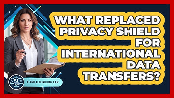 What Replaced Privacy Shield For International Data Transfers? - AI and Technology Law