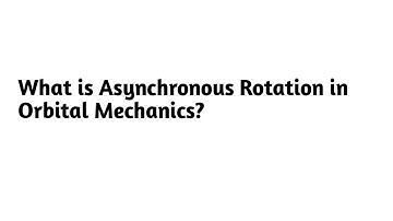 What is Asynchronous Rotation in Orbital Mechanics ?