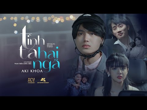 TÌNH TA HAI NGÃ ( Phần 1 ) AKI KHOA | PHAN TRẦN CÔNG HIẾU | OFFICIAL MUSIC VIDEO tại sao anh còn....