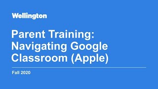 Wellington Parent Training: Google Classroom Tutorial (Apple)