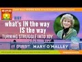 ★ MARY O’MALLEY: AWAKENING - How to Surrender & Accept What Is! | What’s In The Way, Is Your Way