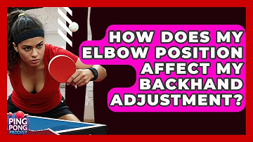 How Does My Elbow Position Affect My Backhand Adjustment? - Ping Pong Prodigy