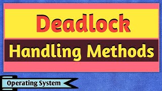Deadlock Handling Methods | Deadlock Prevention | Deadlock Avoidance | Operating System | OS