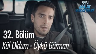 Kül Oldum - Öykü Gürman - Sen Anlat Karadeniz 32 Bölüm