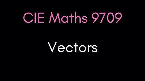 All you need to know about Vectors | CIE A-Level Maths 9709