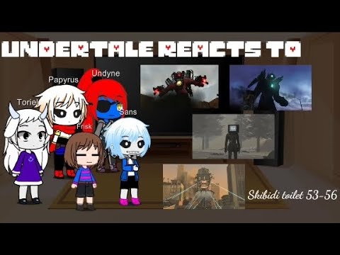 undertale reacts to skibidi toilet 53-56 (request)