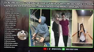 DJ ALVIN KHO™ - SPESIAL REQUEST KAFA 14 WITH IIK 00 HAFIZ 03 FROM KANGEAN JOHOR BAHRU