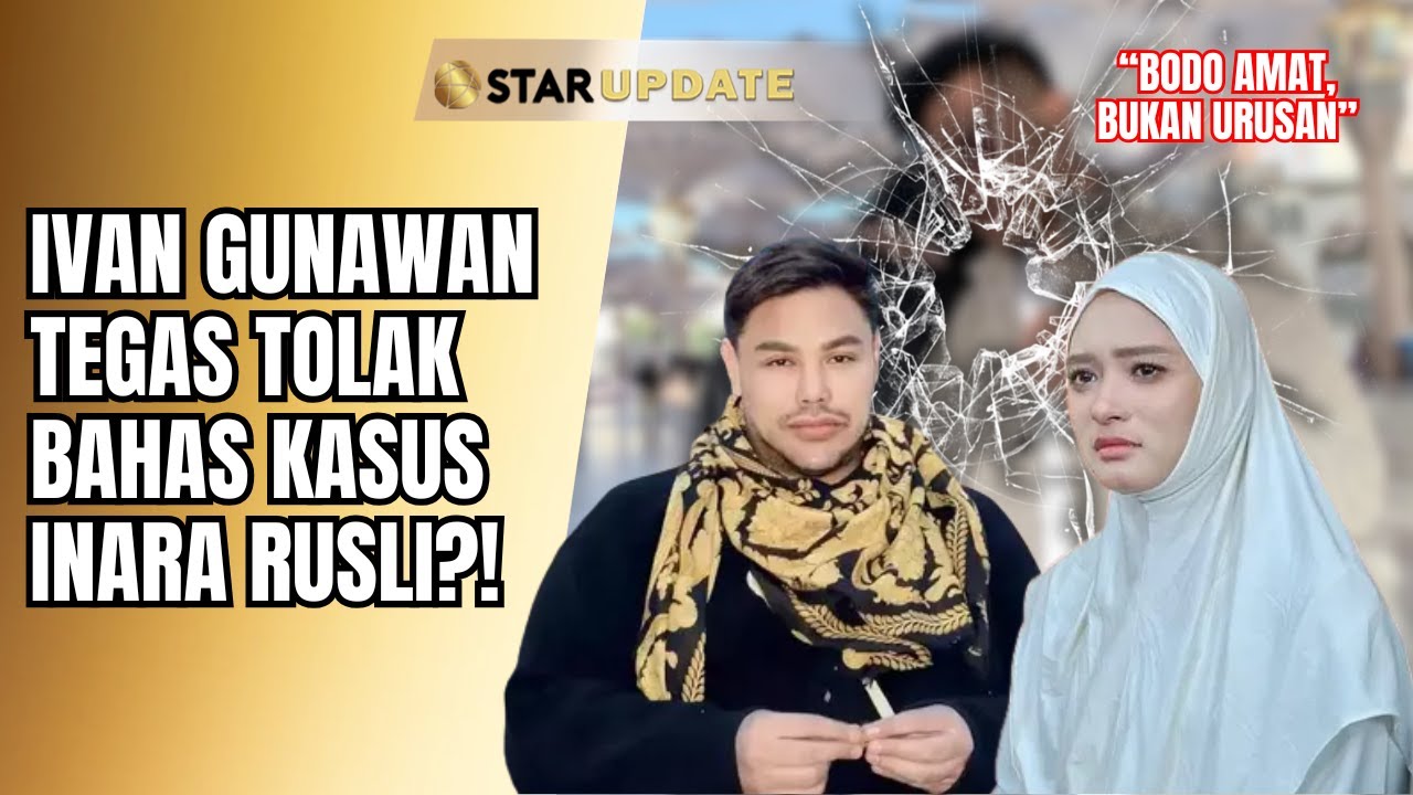 TEGAS TOLAK BAHAS INARA RUSLI! IVAN GUNAWAN TEGASKAN GAK ADA URUSAN?! | STAR UPDATE